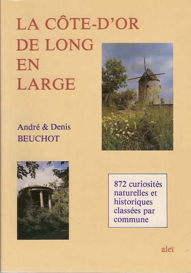 La Côte d'Or de long en large : 872 curiosités naturelles et historiques classées par commune