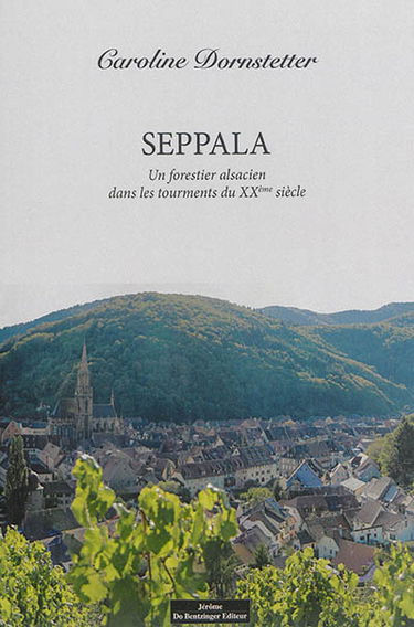 Seppala : un forestier alsacien dans les tourments du XXe siècle