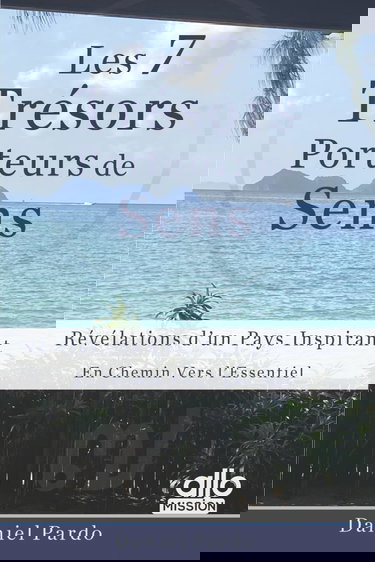 Les 7 Trésors Porteurs de Sens: Révélations d’un Pays Inspirant. En Chemin Vers l’Essentiel.
