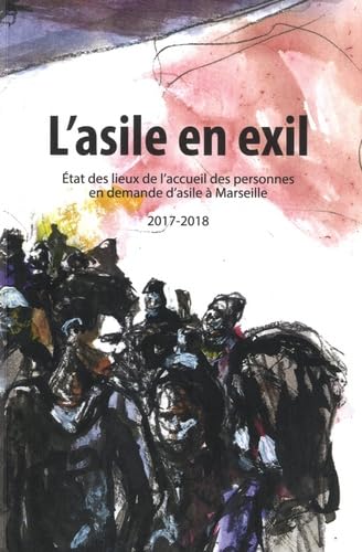 L’Asile en exil: Etat des lieux de l'accueil des personnes en demande d’asile à Marseille (2017-2018)