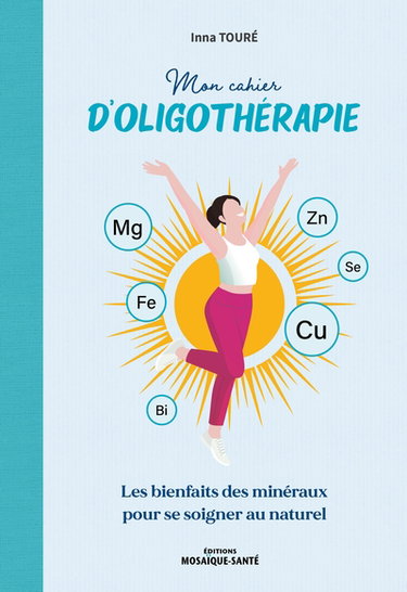 Couverture de Mon cahier d'oligothérapie : les bienfaits des minéraux pour se soigner au naturel