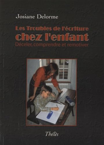 Les troubles de l'écriture chez l'enfant: Déceler, comprendre et remotiver