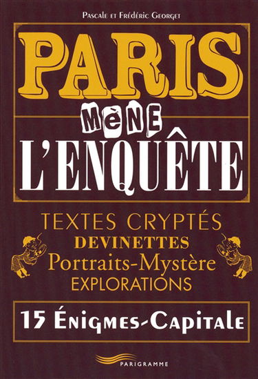 Paris mène l'enquête : textes cryptés, devinettes, portraits-mystère, explorations : 15 énigmes capitales