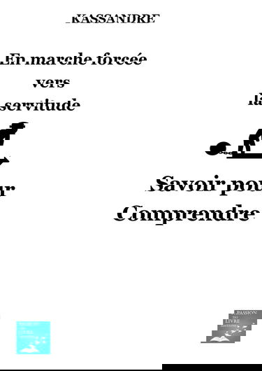En Marche forcée vers la servitude- savoir pour comprendre: savoir pour comprendre