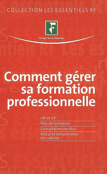 Comment gérer sa formation professionnelle : DIF et CIF, plan de formation, consultation des élus, statut et rémunération des salariés