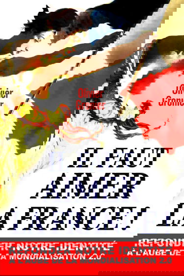 Il Faut Aimer La France !: Refonder notre identité à l'aube de la mondialisation 2.0