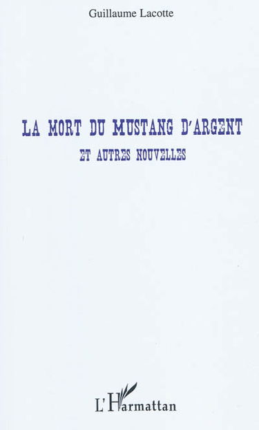 La mort du Mustang d'argent : et autres nouvelles