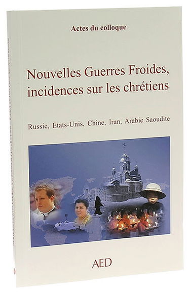 Nouvelles guerres froides, incidences sur les chrétiens : Russie, Etats-Unis, Chine, Iran, Arabie Saoudite : actes du colloque