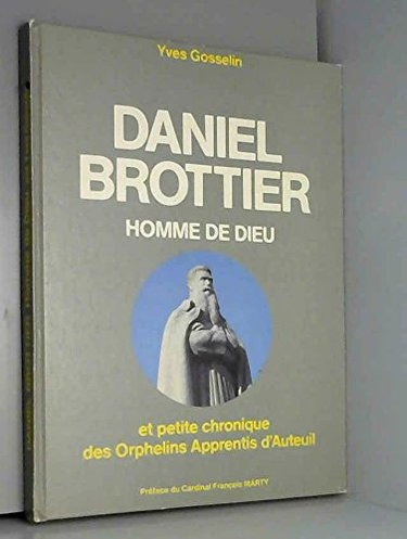 Couverture de La geste merveilleuse de Daniel Brottier homme de Dieu et - en son temps - petite chronique des orphelins apprentis d'Auteuil