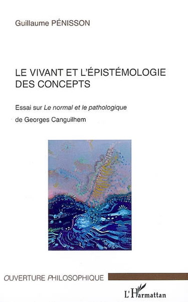 Le vivant et l'épistémologie des concepts : essai sur Le normal et le pathologique de Georges Canguilhem