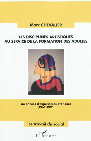 Couverture de Les disciplines artistiques au service de la formation des adultes : 33 années d'expériences pratiques (1962-1995)