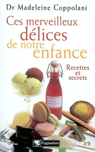 Ces merveilleux délices de notre enfance : recettes et secrets