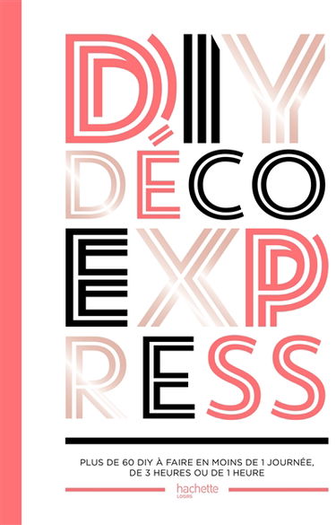DIY déco express : plus de 60 DIY à faire en moins de 1 journée, de 3 heures ou de 1 heure