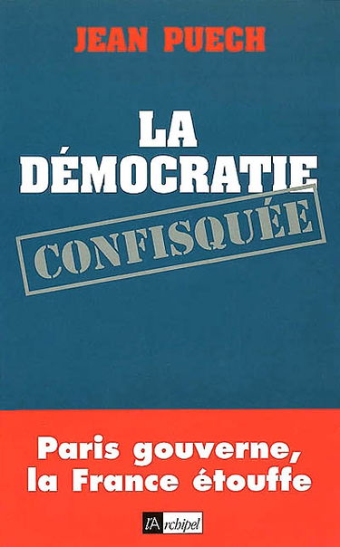 La démocratie confisquée : Paris gouverne, la France étouffe