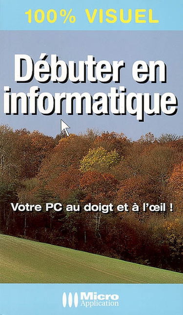 Débuter en informatique : votre PC au doigt et à l'oeil !