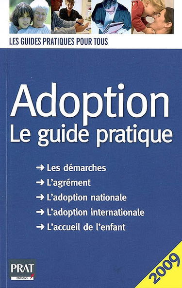 Adoption : le guide pratique 2009 : les démarches, l'agrément, l'adoption nationale, l'adoption internationale, l'accueil de l'enfant
