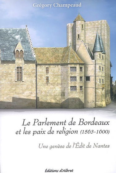 Le parlement de Bordeaux et les paix de Religion (1563-1600) : une genèse de l'édit de Nantes