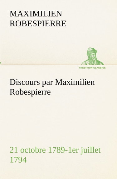 Couverture de Discours par Maximilien Robespierre — 21 octobre 1789-1er juillet 1794