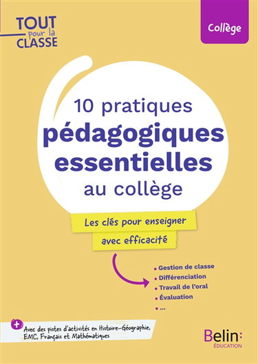 10 pratiques pédagogiques essentielles au collège : les clés pour enseigner avec efficacité : gestion de classe, différenciation, travail de l'oral, évaluation..., + avec des pistes d'activités en histoire géographie, EMC, français et mathématiques, collè