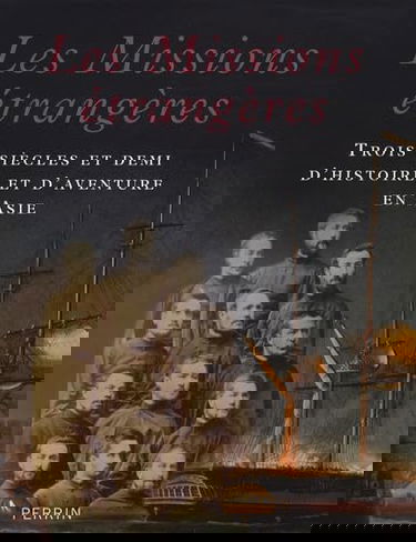 Les Missions étrangères : trois siècles et demi d'histoire et d'aventure en Asie