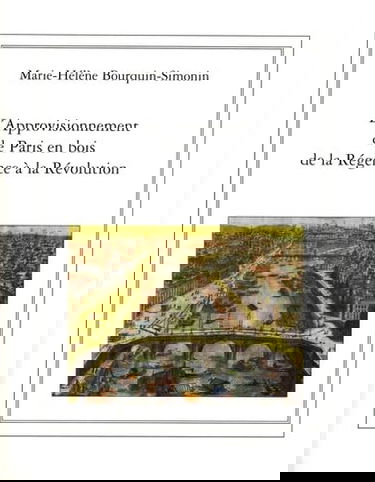 L'approvisionnement de Paris en bois de la Régence à la Révolution (1715-1789)