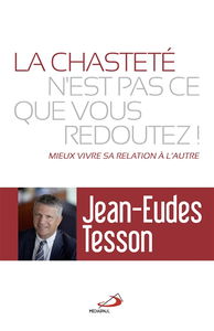 La chasteté n'est pas ce que vous redoutez ! : mieux vivre sa relation à l'autre