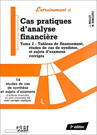 Cas pratiques d'analyse financière. Vol. 2. Tableau de financement, études de cas de synthèse et sujets d'examens corrigés : 14 études de cas de synthèse avec corrigés expliqués