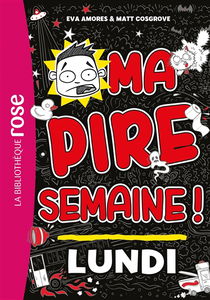 Ma pire semaine !. Vol. 1. Lundi