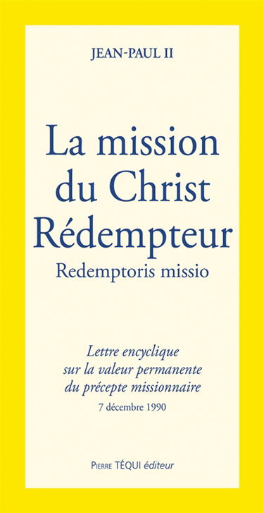 La Mission du Christ rédempteur : lettre encyclique Redemptoris Missio du souverain pontife Jean-Paul II sur la valeur permanente du précepte missionnaire, 7 décembre 1990
