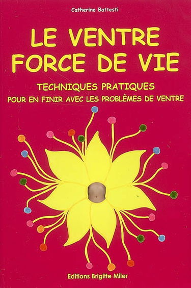 Le ventre, force de vie : techniques pratiques pour en finir avec les problèmes de ventre