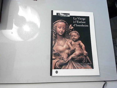 Couverture de La Vierge à l'enfant d'Issenheim : un chef-d'oeuvre bâlois de la fin du Moyen Age, exposition, Musée du Louvre, Paris, 12 fév.-11 mai 1998