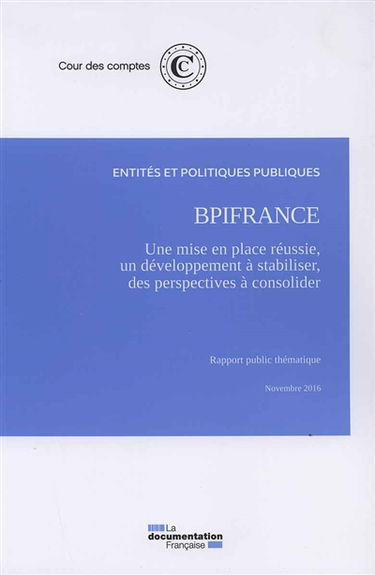 Bpifrance : une mise en place réussie, un développement à stabiliser, des perspectives financières à consolider : rapport public thématique, novembre 2016