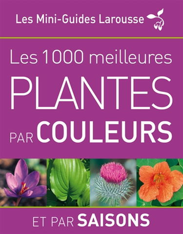 Les 1.000 meilleures plantes par couleurs et par saisons