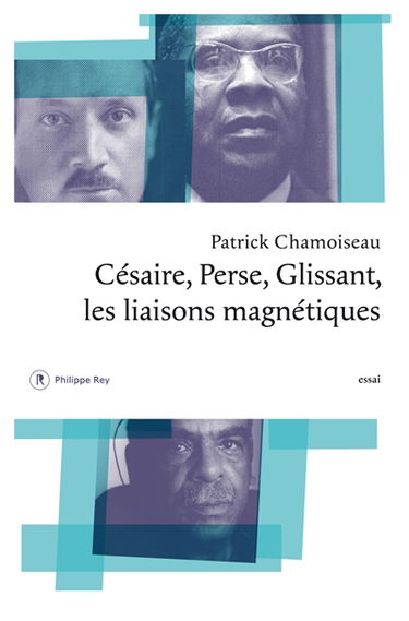 Césaire, Perse, Glissant : les liaisons magnétiques : essai