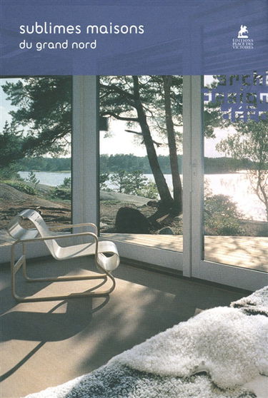 Sublimes maisons du Grand Nord : architecture et design en Scandinavie