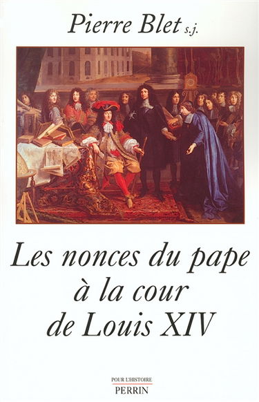 Les nonces du pape à la cour de Louis XIV