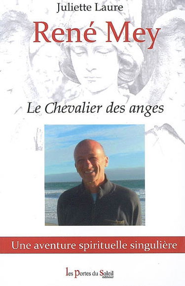 René Mey : le chevalier des anges : une aventure spirituelle singulière