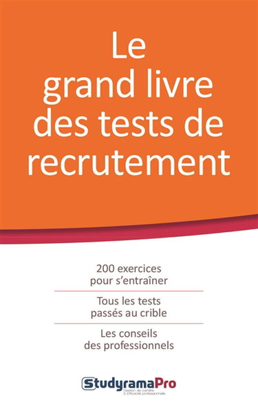 Le grand livre des tests de recrutement : 200 exercices pour s'entraîner, tous les tests passés au crible, les conseils des professionnels