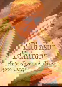 Choisir d'aimer : Frère Roger, 1915-2005
