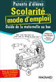 Couverture de Scolarité, mode d'emploi : guide de la maternelle au bac : parents d'élèves