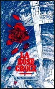 La rose-croix. mythe ou realite ?