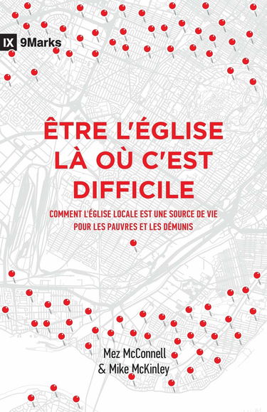 Être l’Église là où c’est difficile (Church in Hard Places): Comment l’Église locale est une source de vie pour les pauvres et les démunis (How the Local Church Brings Life to the Poor and Needy)