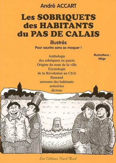 Les sobriquets des habitants du Pas-de-Calais illustrés : anthologie des sobriquets en patois, origine du nom de la ville, étymologie de la Révolution au ch'ti flamand, surnoms des habitants, armoiries, dictons