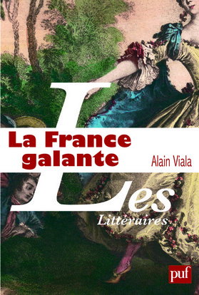 Couverture de La France galante : essai historique sur une catégorie culturelle, de ses origines jusqu'à la Révolution par Alain Viala