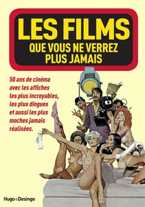 Les films que vous ne verrez plus jamais : 50 ans de cinéma avec les affiches les plus incroyables, les plus dingues et aussi les plus navrantes jamais réalisées...