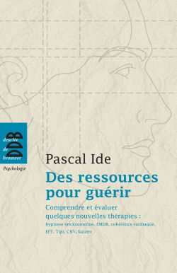 Des ressources pour guérir : comprendre et évaluer quelques nouvelles thérapies : hypnose éricksonienne, EMDR, cohérence cardiaque, EFT, Tipi, CNV, kaizen