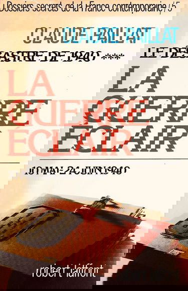 Dossiers secrets de la France contemporaine. Vol. 5. Le Désastre de 1940 : la guerre éclair : 10 mai-24 juin 1940