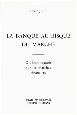 La banque au risque du marché: Dix-huit regards sur les marchés financiers, [éléments d'une réflexion bancaire française