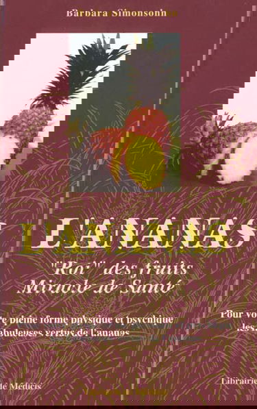 L'ananas, roi des fruits, miracles de santé : pour votre pleine forme physique et psychique les fabuleuses vertus thérapeutiques de l'ananas