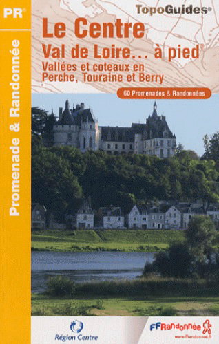 Couverture de Le Centre Val de Loire... à pied : vallées et coteaux en Perche, Touraine et Berry : 60 promenades & randonnées